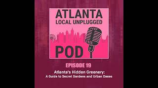 Episode 19: Atlanta's Hidden Greenery: A Guide to Secret Gardens and Urban Oases