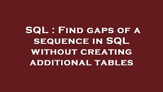 SQL : Find gaps of a sequence in SQL without creating additional tables