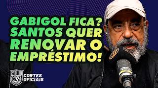 GABIGOL FICA? SANTOS QUER RENOVAR O EMPRÉSTIMO!