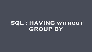 SQL : HAVING without GROUP BY