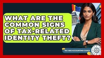 What Are The Common Signs Of Tax-Related Identity Theft? - Tax and Accounting Coach