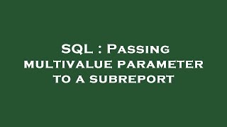 SQL : Passing multivalue parameter to a subreport