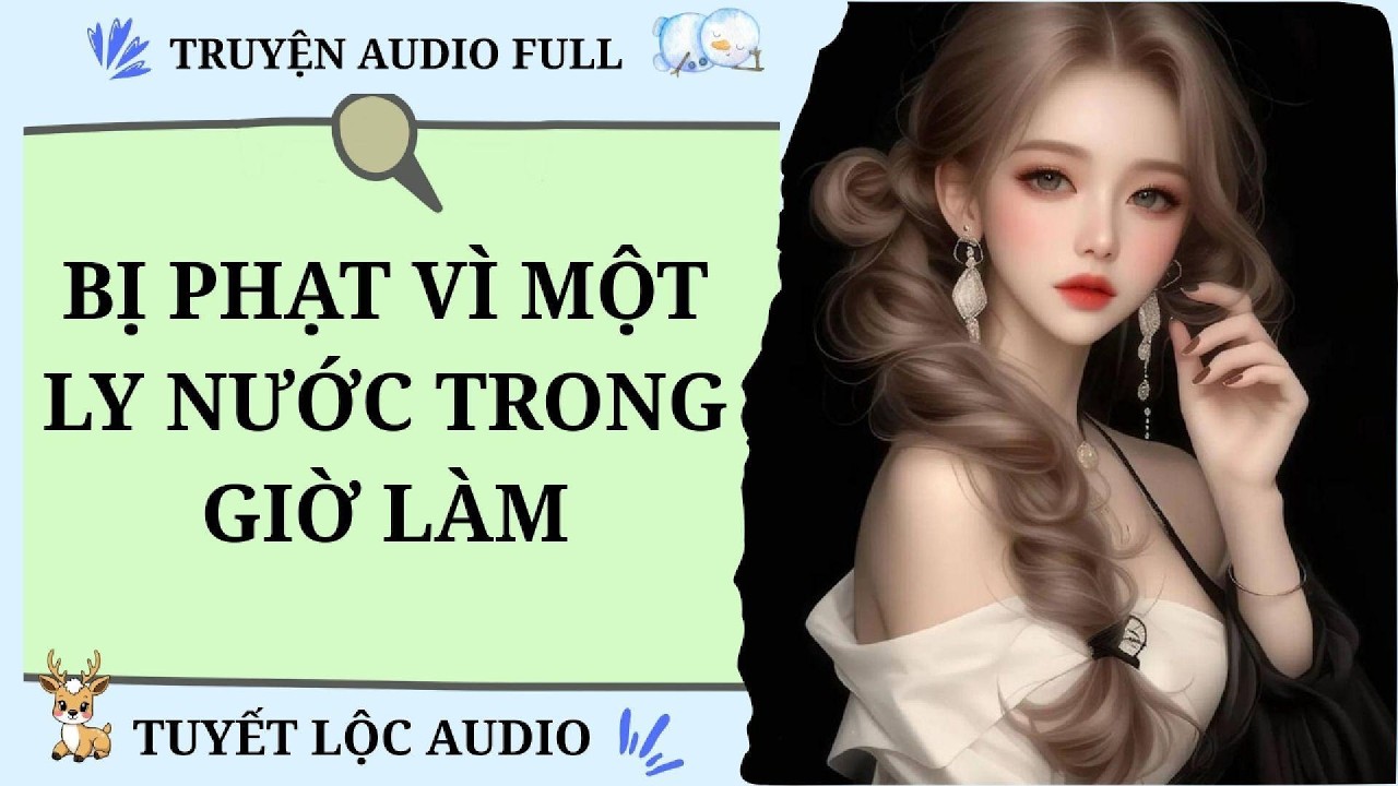 [TRUYỆN AUDIO FULL] BỊ PHẠT VÌ MỘT LY NƯỚC TRONG GIỜ LÀM