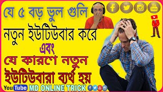 যে 5টি বড় ভুল করে নতুন Youtubers | The 5 Big Mistake Of New Youtubers In Bangla.mdonlinetrick