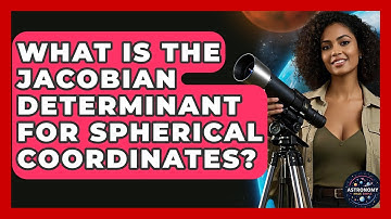 What Is The Jacobian Determinant For Spherical Coordinates? - Astronomy Made Simple
