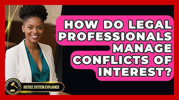 How Do Legal Professionals Manage Conflicts of Interest? - Justice System Explained