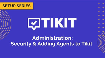 Tikit Setup Series: Administration 06 Security & Adding Agents to Tikit