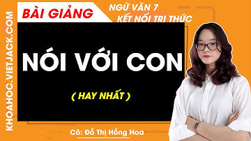 Nói với con - Ngữ văn lớp 7 - Kết nối tri thức - Cô Đỗ Thị Hồng Hoa (HAY NHẤT)