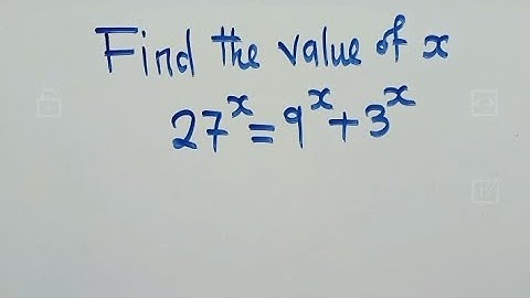 Find the value of x || 27^x = 9^x + 3^x