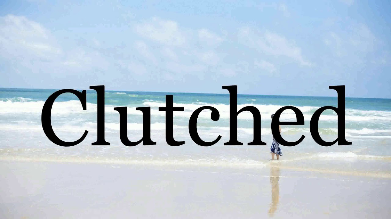 How to pronounce clutched