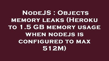 NodeJS : Objects memory leaks (Heroku to 1.5 GB memory usage when nodejs is configured to max 512M)