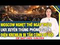 Moscow nghẹt thở ngày thứ 9: Ukraine liên tiếp xuyên thủng phòng tuyến, Kremlin bị tấn công dữ dội.