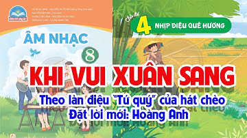 CHỦ ĐỀ 4: KHI VUI XUÂN SANG  -  ÂM NHẠC LỚP 8  - CHÂN TRỜI SÁNG TẠO