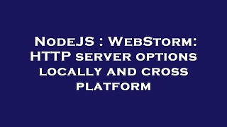 NodeJS : WebStorm: HTTP server options locally and cross platform