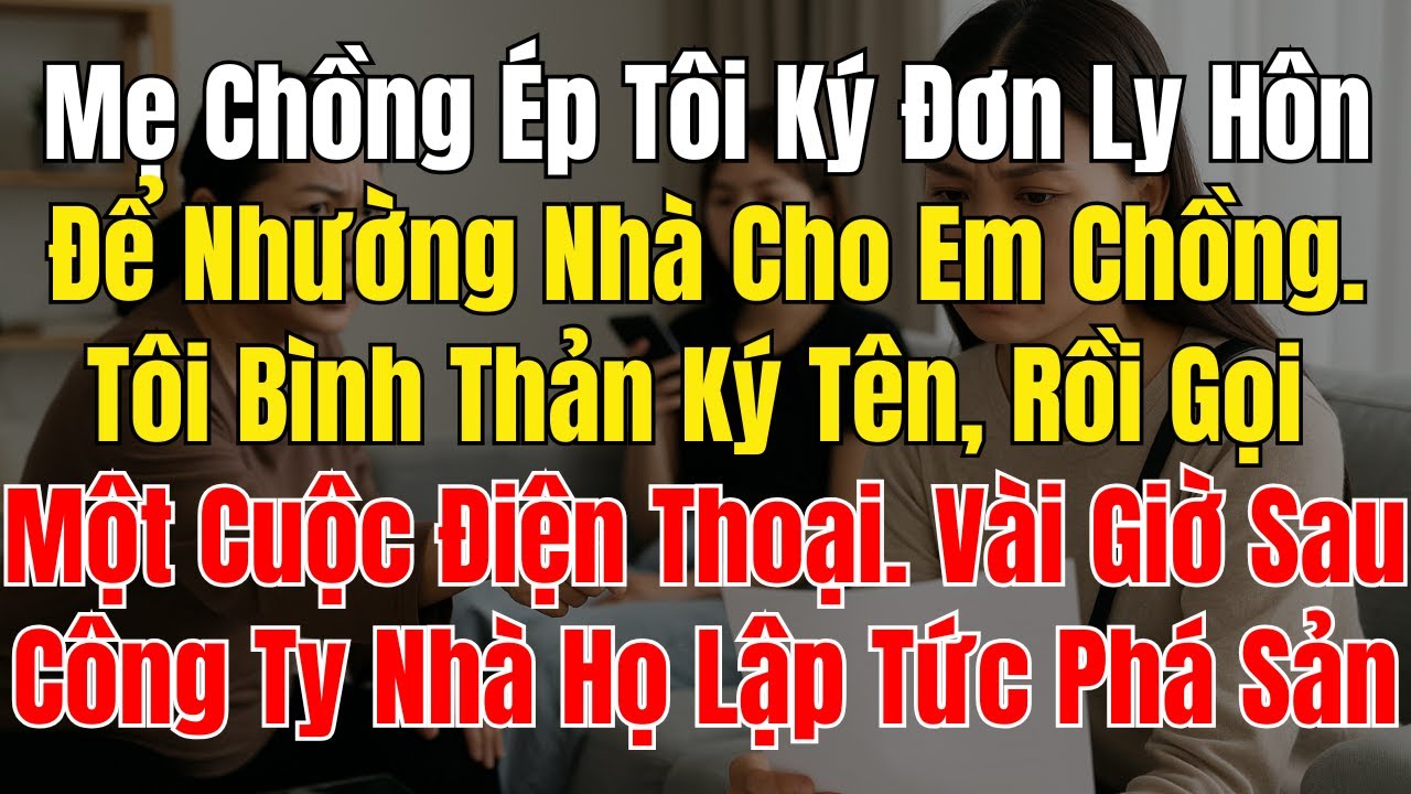 Mẹ Chồng Ép Tôi Ký Đơn Ly Hôn Để Nhường Nhà Cho Em Chồng  Tôi Bình Thản Ký Tên, Rồi Gọi Một Cuộc...