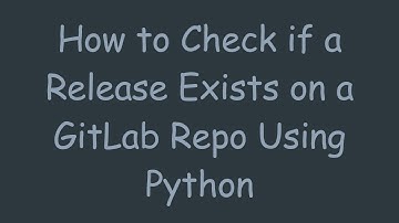 How to Check if a Release Exists on a GitLab Repo Using Python