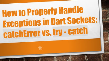 How to Properly Handle Exceptions in Dart Sockets: catchError vs. try - catch