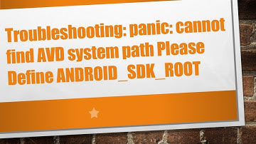 Troubleshooting: panic: cannot find AVD system path Please Define ANDROID_SDK_ROOT