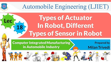 L 18 Actuator In Robot, Types of Sensor I Computer Integrated Manufacturing in A.I. I Automobile