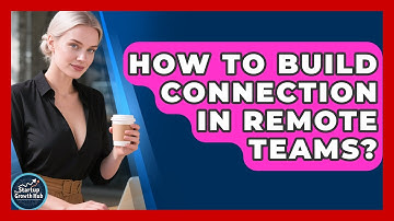 How To Build Connection In Remote Teams? - The Startup Growth Hub