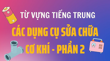 Từ vựng tiếng Trung về các dụng cụ sửa chữa cơ khí - Phần 2