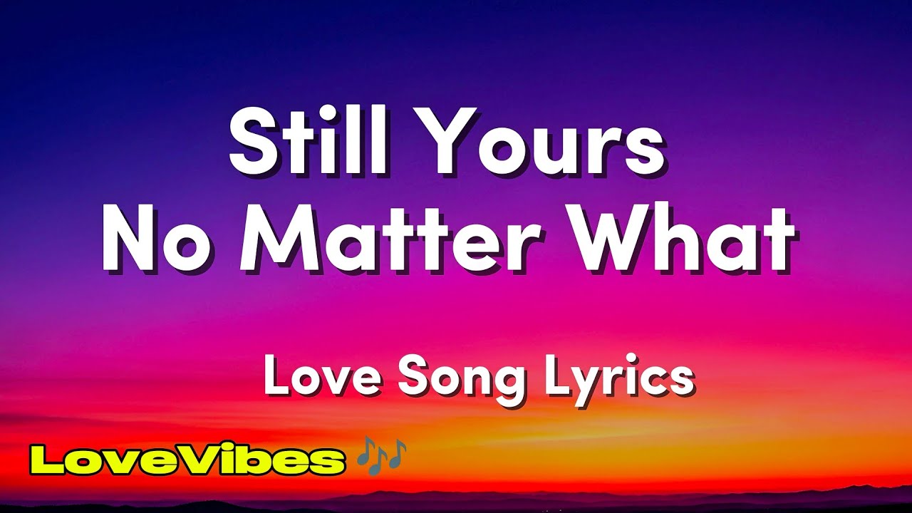 Still Yours No Matter What - Love Song (Lyrics) 😚 - YouTube