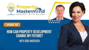 Ep 50: How Can Property Development Change My Future with Bob Andersen