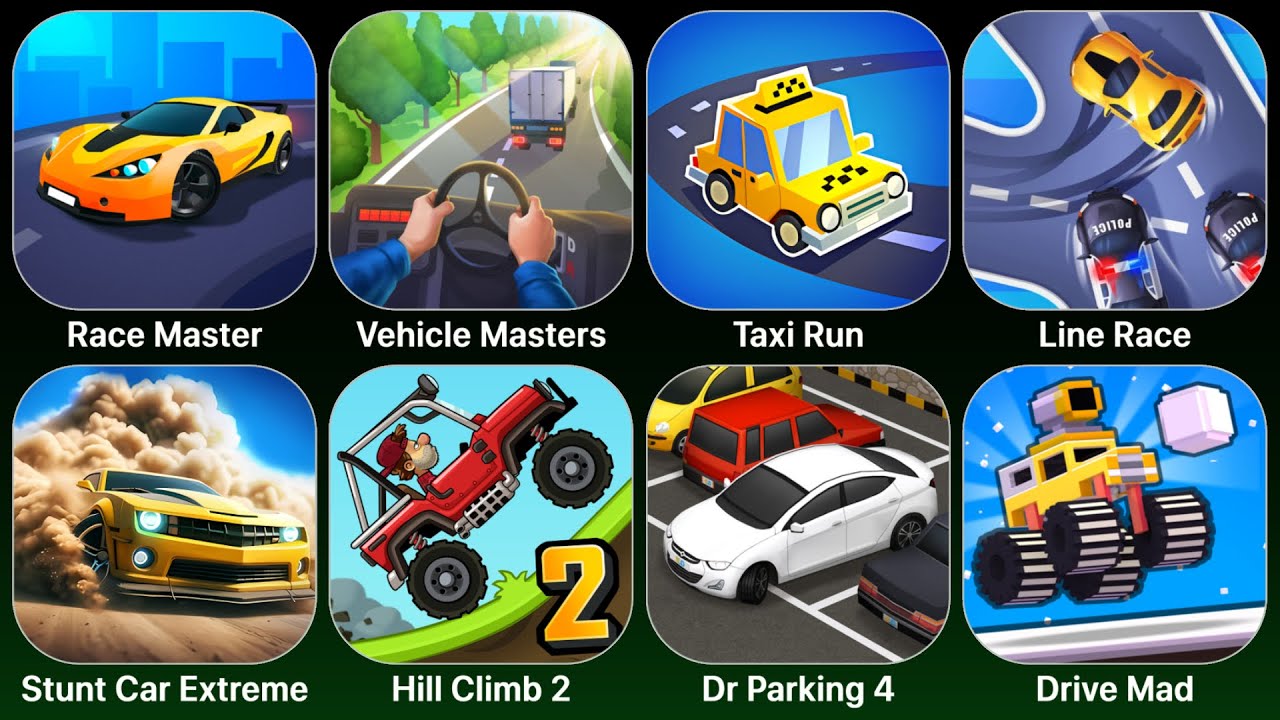 Race Master,Vehicle Masters,Taxi Run,Line Race,Stunt Car Extreme,Hill Climb 2,Dr. Parking 4,Drive Ma