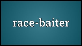 Race-baiter Meaning
