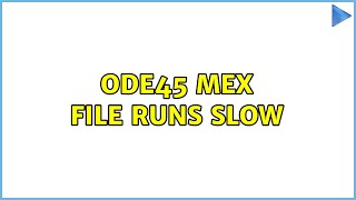 ode45 mex file runs slow (2 Solutions!!)