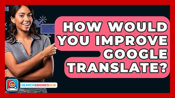 How Would You Improve Google Translate? - SearchEnginesHub.com