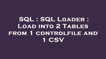 SQL : SQL Loader : Load into 2 Tables from 1 controlfile and 1 CSV