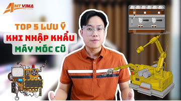 TOP 4 LƯU Ý khi nhập khẩu MÁY MÓC CŨ