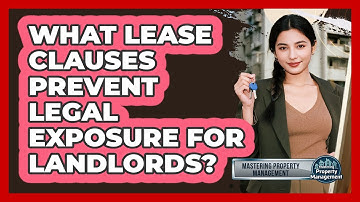 What Lease Clauses Prevent Legal Exposure For Landlords? - Mastering Property Management