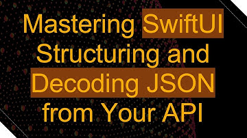Mastering SwiftUI Structuring and Decoding JSON from Your API