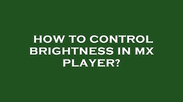 How to control brightness in mx player?