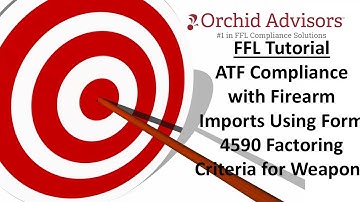 FFL Tutorial - ATF Compliance with Firearm Imports Using Form 4590 Factoring Criteria for Weapons
