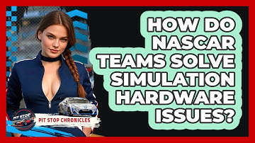 How Do NASCAR Teams Solve Simulation Hardware Issues? - Pit Stop Chronicles