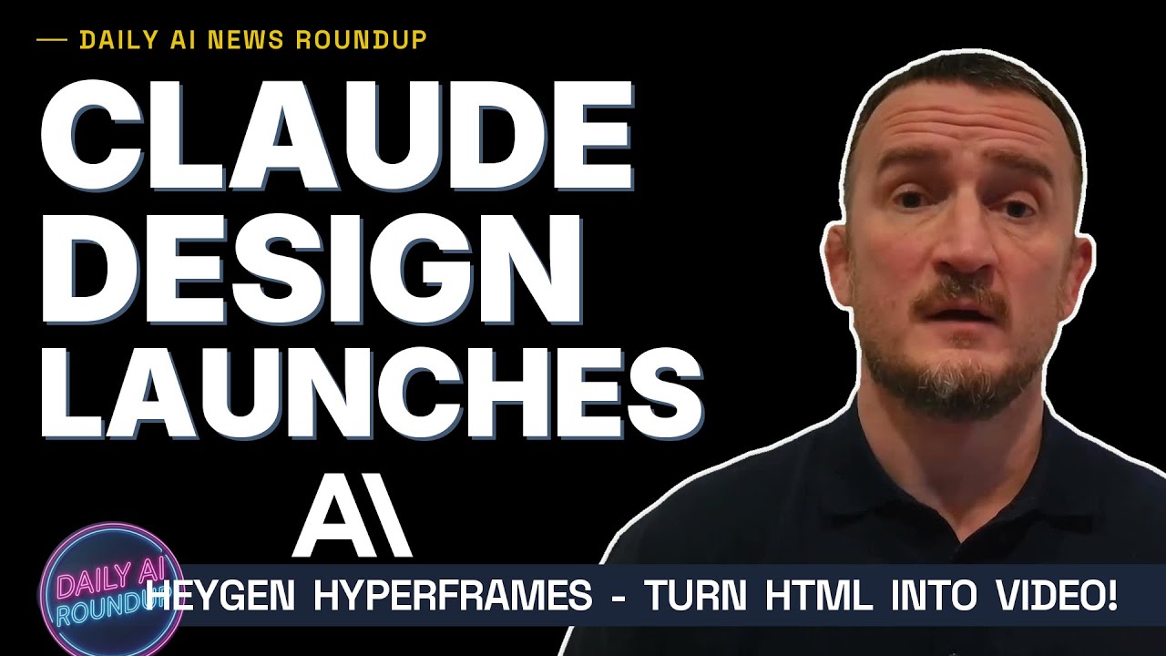 Claude Design Is Here, GPT-Rosalind, HeyGen HyperFrames | Daily AI ...