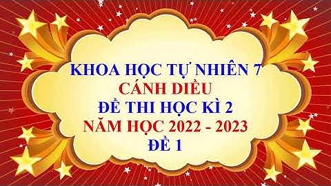 Khoa học tự nhiên 7 - Cánh Diều - Đề thi học kì 2 - Năm học 2022 - 2023 - Đề 1