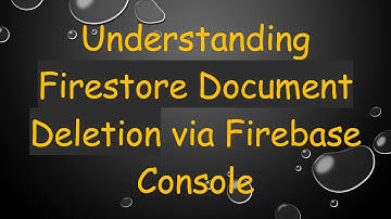 Understanding Firestore Document Deletion via Firebase Console