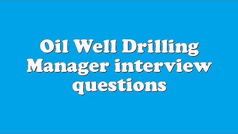 Oil Well Drilling Manager interview questions