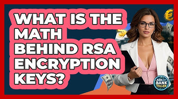 What Is The Math Behind RSA Encryption Keys? - Ask Your Bank Teller