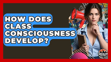 How Does Class Consciousness Develop? - Socialism Explained