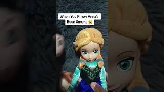 You Know Annas Been Smoking