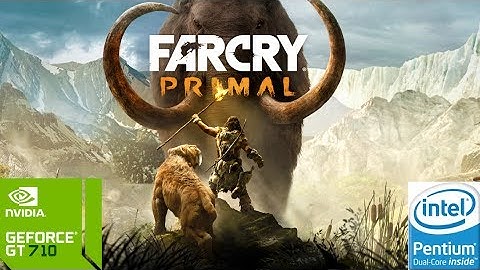 Far Cry Primal (4GB RAM + PENTIUM DUAL CORE E5700 + NVIDIA GT 710)