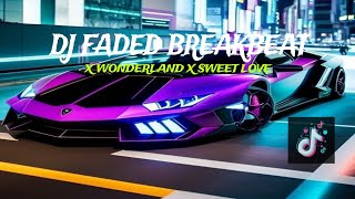 DJ VIRAL TIKTOK TERBARU FYP| FADED BREAKBEAT X WONDERLAND X SWEET LOVE