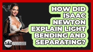 How Did Isaac Newton Explain Light Bending And Separating? - History Icons Channel