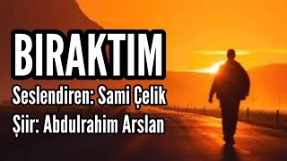 Biraktim - Seslendiren Sami Çelik - Şiir Abdulrahim Arslan