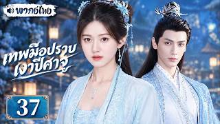 【พากย์ไทย🌑37】เทพมือปราบเงาปีศาจ | จ้าวลู่ซือต้องหยุดจอมมาร แต่กลับตกหลุมรักนักปราบปีศาจ หลัวอวิ๋นซี!